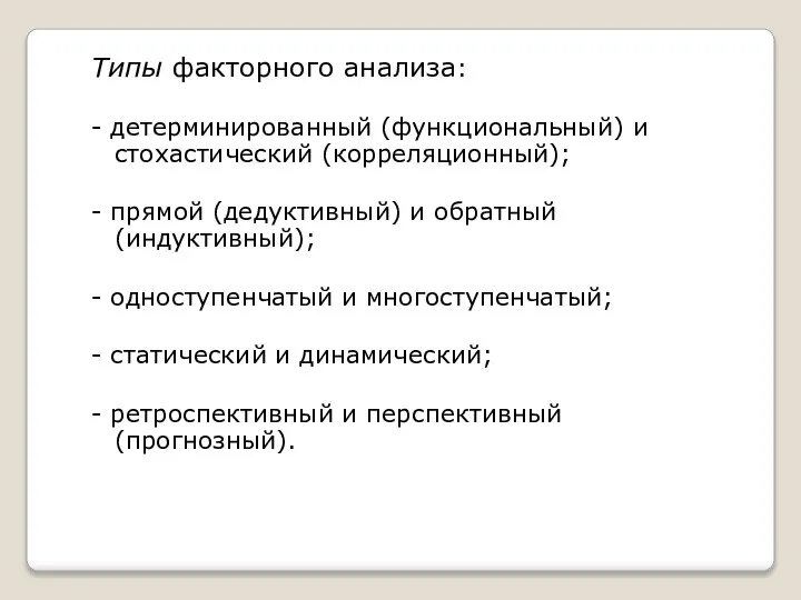 Типы факторного анализа: - детерминированный (функциональный) и стохастический (корреляционный); - прямой (дедуктивный)