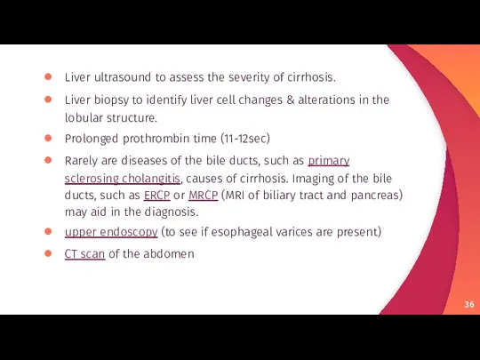 Liver ultrasound to assess the severity of cirrhosis. Liver biopsy to identify