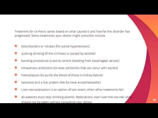 Treatment for cirrhosis varies based on what caused it and how far