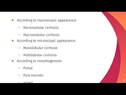 According to macroscopic appearance: Micronodular cirrhosis Macronodular cirrhosis According to microscopic appearance: