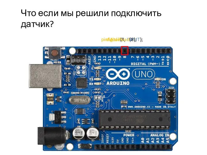 pinMode(8, INPUT); Что если мы решили подключить датчик? digitalRead(8);