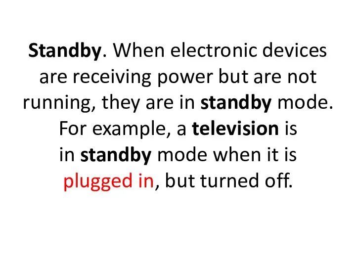 Standby. When electronic devices are receiving power but are not running, they