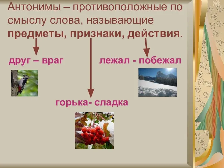 Антонимы – противоположные по смыслу слова, называющие предметы, признаки, действия. друг –