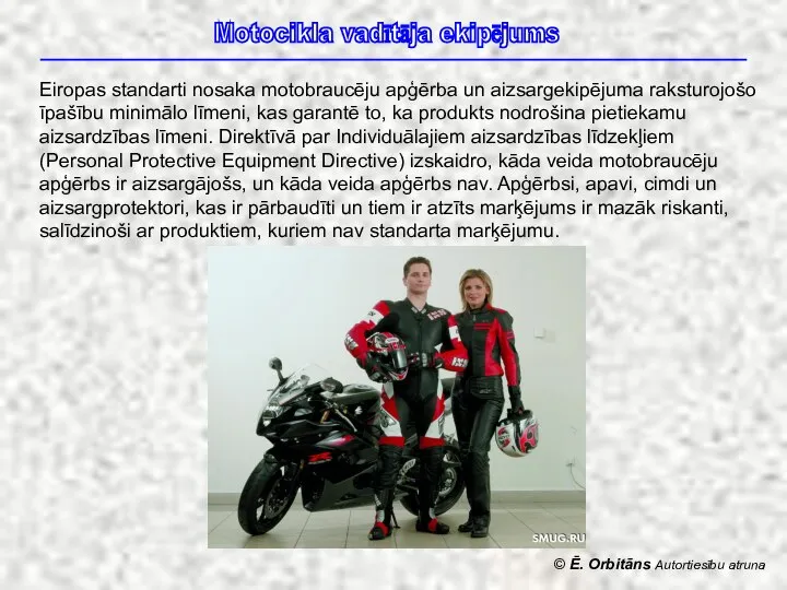 © Ē. Orbitāns Autortiesību atruna Motocikla vadītāja ekipējums Eiropas standarti nosaka motobraucēju