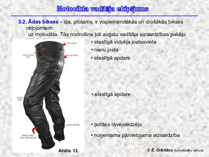 © Ē. Orbitāns Autortiesību atruna Motocikla vadītāja ekipējums 3.2. Ādas bikses -