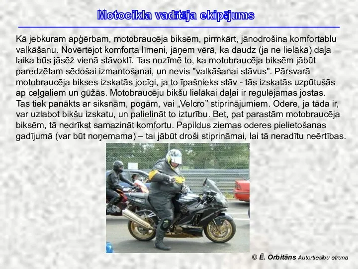 © Ē. Orbitāns Autortiesību atruna Motocikla vadītāja ekipējums Kā jebkuram apģērbam, motobraucēja