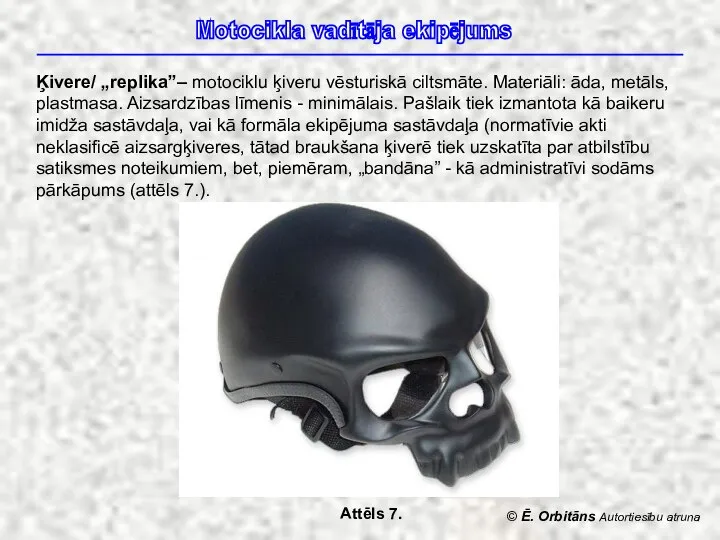 © Ē. Orbitāns Autortiesību atruna Motocikla vadītāja ekipējums Ķivere/ „replika”– motociklu ķiveru
