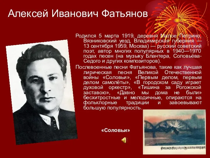 Алексей Иванович Фатьянов «Соловьи» Родился 5 марта 1919, деревня Малое Петрино, Вязниковский