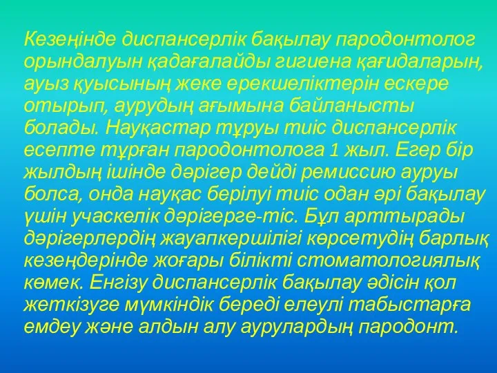 Кезеңінде диспансерлік бақылау пародонтолог орындалуын қадағалайды гигиена қағидаларын, ауыз қуысының жеке ерекшеліктерін