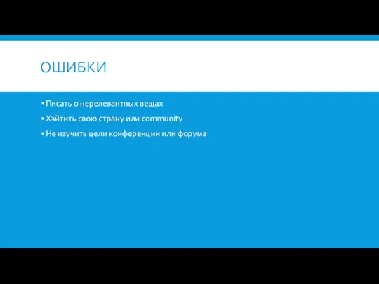 ОШИБКИ Писать о нерелевантных вещах Хэйтить свою страну или community Не изучить цели конференции или форума