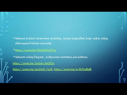 Siekiant įvaldyti dainavimo techniką , turime susipažinti, kaip veikia mūsų diafragma.Pridedu nuorodą: