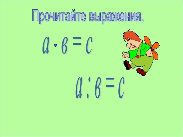 Прочитайте выражения. а в = с а : в = с