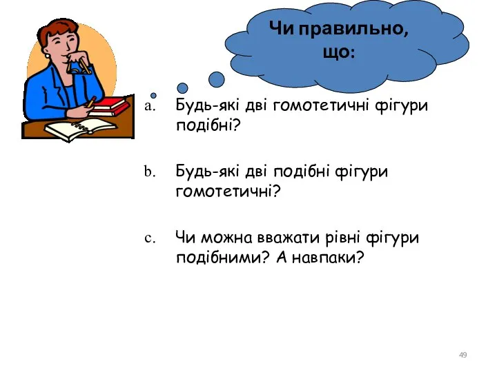 Будь-які дві гомотетичні фігури подібні? Будь-які дві подібні фігури гомотетичні? Чи можна