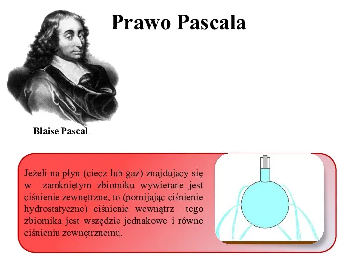 Prawo Pascala Jeżeli na płyn (ciecz lub gaz) znajdujący się w zamkniętym