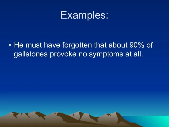 Examples: He must have forgotten that about 90% of gallstones provoke no symptoms at all.