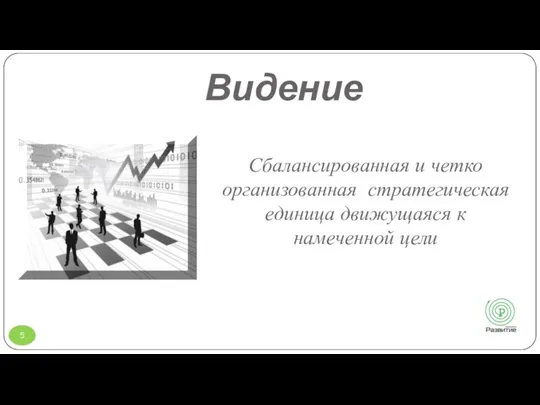 Видение Сбалансированная и четко организованная стратегическая единица движущаяся к намеченной цели