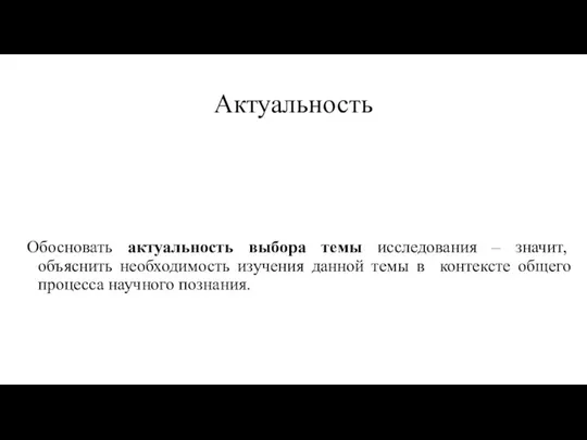 Актуальность Обосновать актуальность выбора темы исследования – значит, объяснить необходимость изучения данной