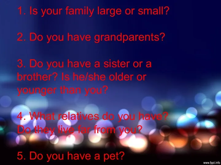 1. Is your family large or small? 2. Do you have grandparents?