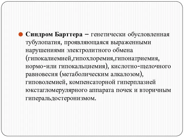 Синдром Барттера – генетически обусловленная тубулопатия, проявляющаяся выраженными нарушениями электролитного обмена (гипокалиемией,гипохлоремия,гипонатриемия,нормо-или