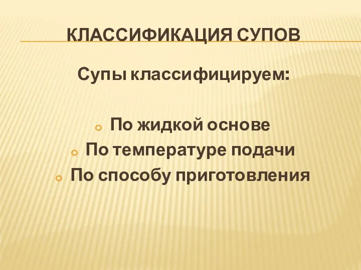 КЛАССИФИКАЦИЯ СУПОВ Супы классифицируем: По жидкой основе По температуре подачи По способу приготовления