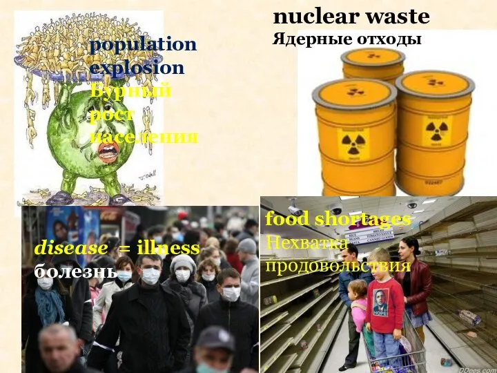 population explosion Бурный рост населения nuclear waste Ядерные отходы disease = illness
