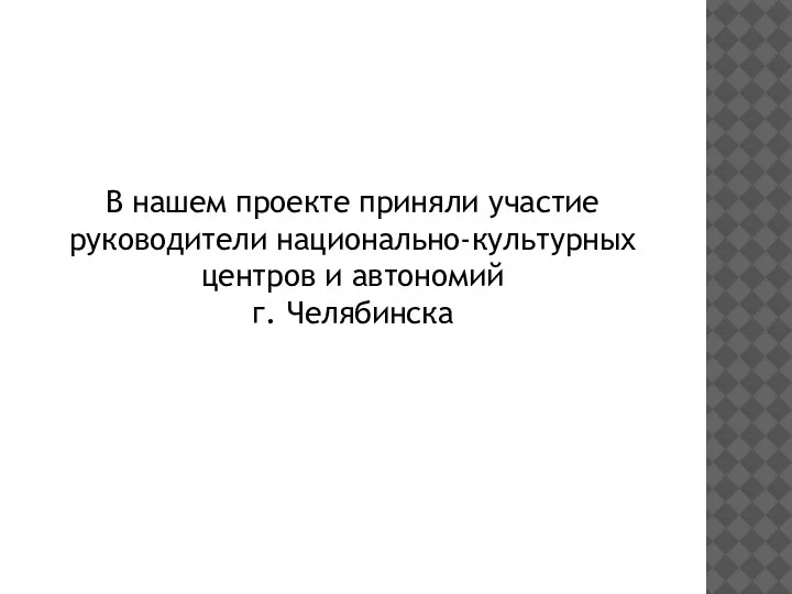 В нашем проекте приняли участие руководители национально-культурных центров и автономий г. Челябинска