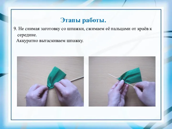 Этапы работы. 9. Не снимая заготовку со шпажки, сжимаем её пальцами от