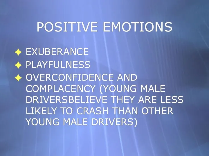 POSITIVE EMOTIONS EXUBERANCE PLAYFULNESS OVERCONFIDENCE AND COMPLACENCY (YOUNG MALE DRIVERSBELIEVE THEY ARE