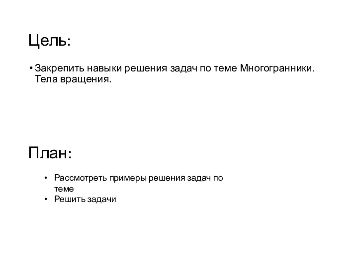 Цель: Закрепить навыки решения задач по теме Многогранники. Тела вращения. План: Рассмотреть