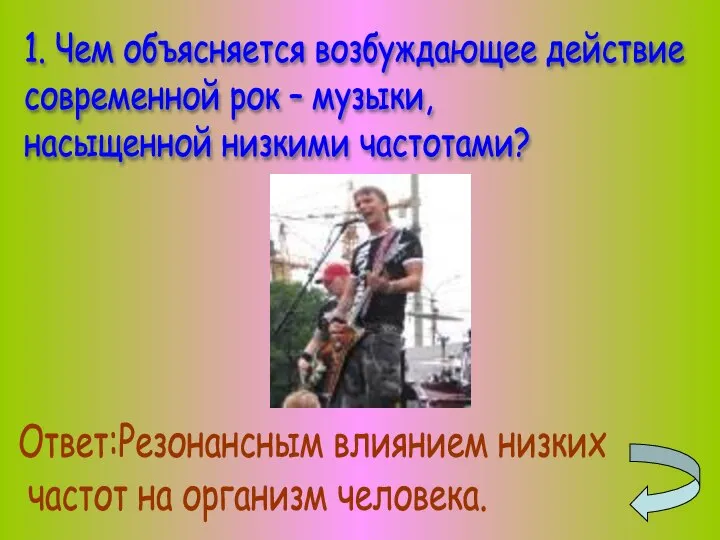 1. Чем объясняется возбуждающее действие современной рок – музыки, насыщенной низкими частотами?