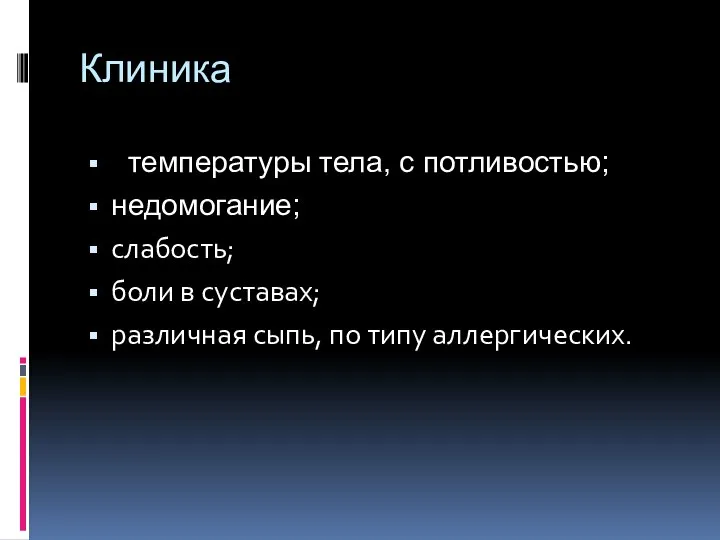 Клиника ⁭ температуры тела, с потливостью; недомогание; слабость; боли в суставах; различная сыпь, по типу аллергических.