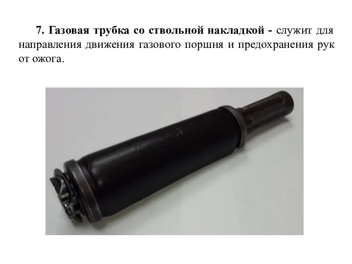 7. Газовая трубка со ствольной накладкой - служит для направления движения газового