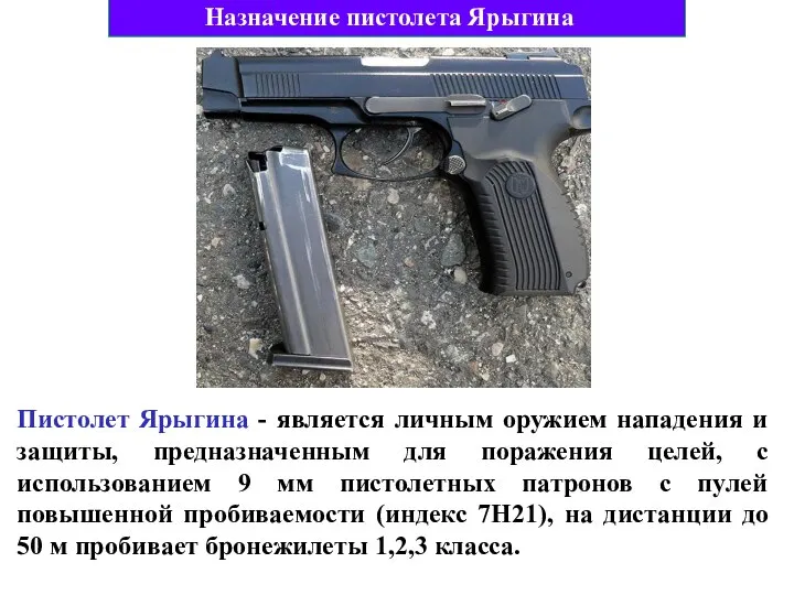 Пистолет Ярыгина - является личным оружием нападения и защиты, предназначенным для поражения