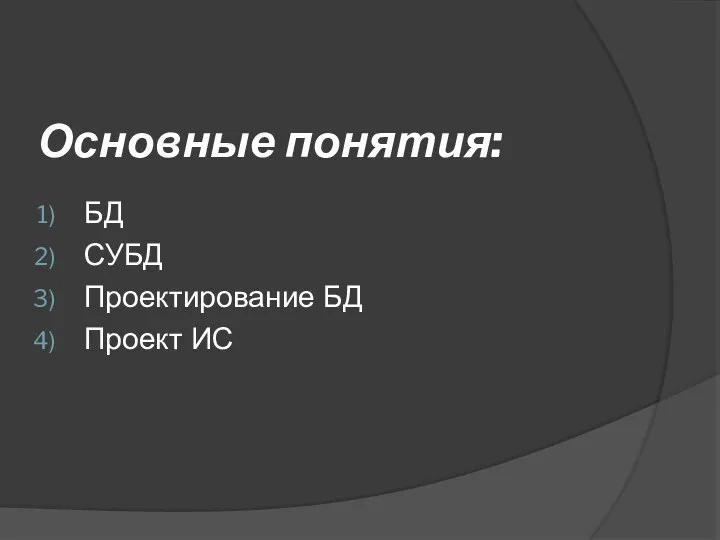 Основные понятия: БД СУБД Проектирование БД Проект ИС