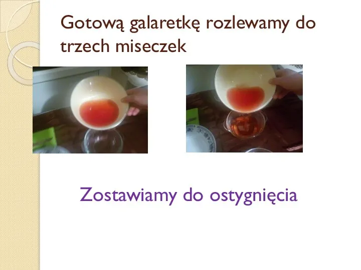 Gotową galaretkę rozlewamy do trzech miseczek Zostawiamy do ostygnięcia