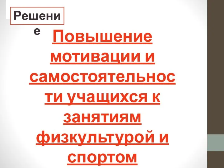 Повышение мотивации и самостоятельности учащихся к занятиям физкультурой и спортом Решение