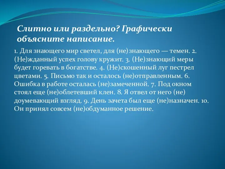 Слитно или раздельно? Графически объясните написание. 1. Для знающего мир светел, для