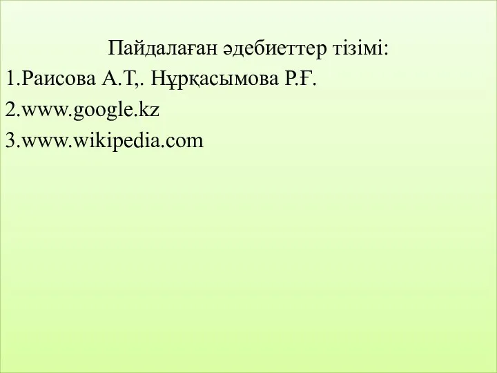 Пайдалаған әдебиеттер тізімі: 1.Раисова А.Т,. Нұрқасымова Р.Ғ. 2.www.google.kz 3.www.wikipedia.com