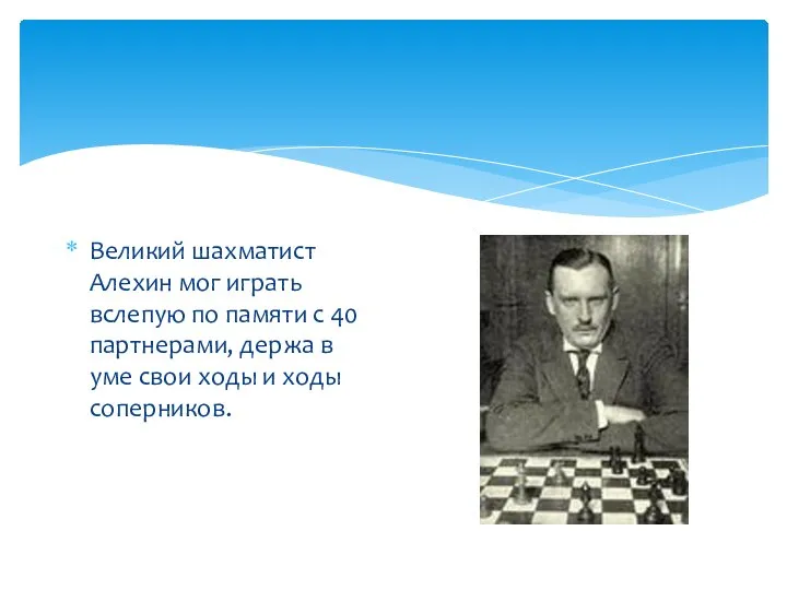 Великий шахматист Алехин мог играть вслепую по памяти с 40 партнерами, держа