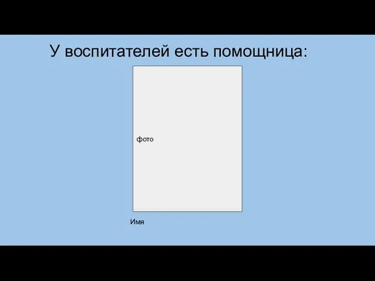 У воспитателей есть помощница: фото Имя