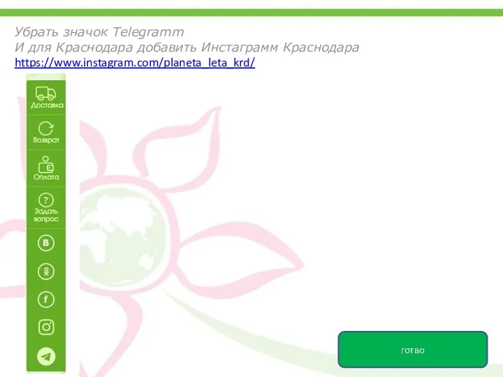 Убрать значок Telegramm И для Краснодара добавить Инстаграмм Краснодара https://www.instagram.com/planeta_leta_krd/ готво
