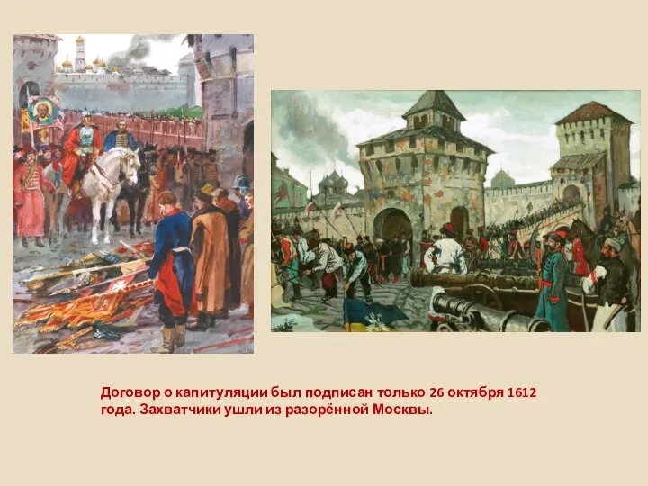 Договор о капитуляции был подписан только 26 октября 1612 года. Захватчики ушли из разорённой Москвы.