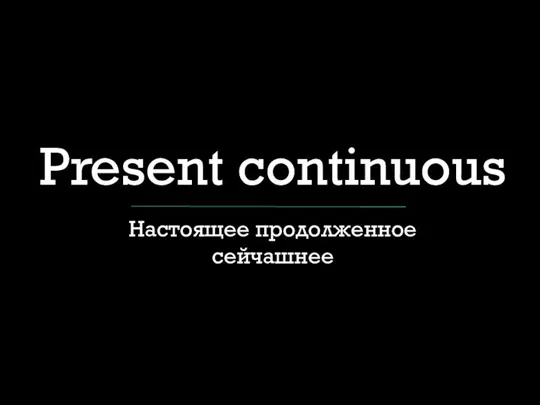 Present continuous Настоящее продолженное сейчашнее