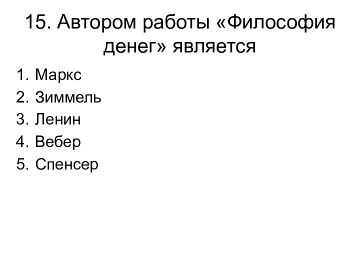 15. Автором работы «Философия денег» является Маркс Зиммель Ленин Вебер Спенсер