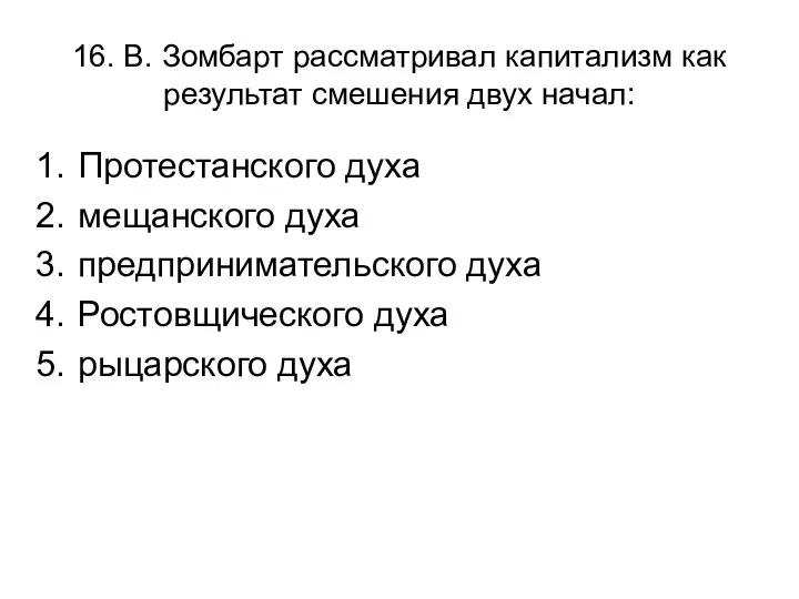 16. В. Зомбарт рассматривал капитализм как результат смешения двух начал: Протестанского духа