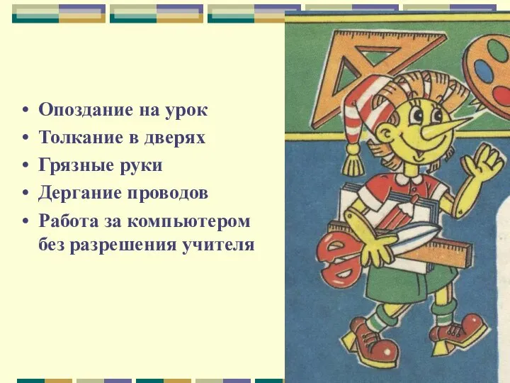 Опоздание на урок Толкание в дверях Грязные руки Дергание проводов Работа за компьютером без разрешения учителя