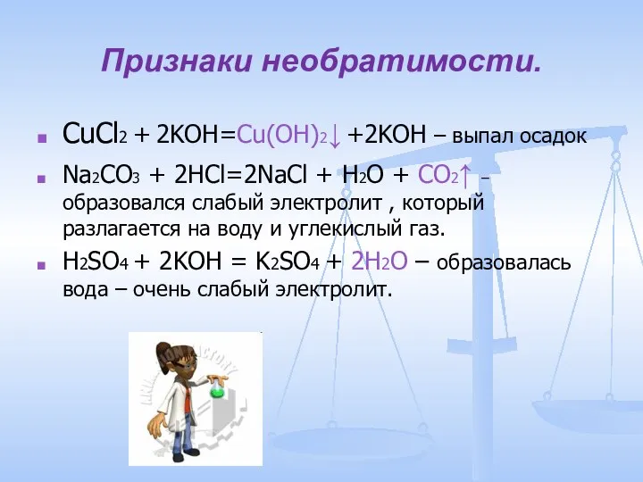 Признаки необратимости. CuCl2 + 2KOH=Cu(OH)2↓ +2KOH – выпал осадок Na2CO3 + 2HCl=2NaCl