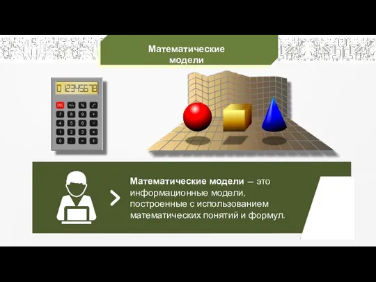 Математические модели Математические модели — это информационные модели, построенные с использованием математических понятий и формул.