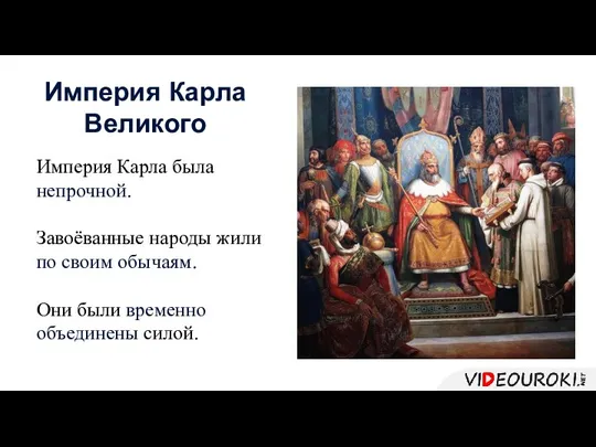 Империя Карла была непрочной. Завоёванные народы жили по своим обычаям. Они были