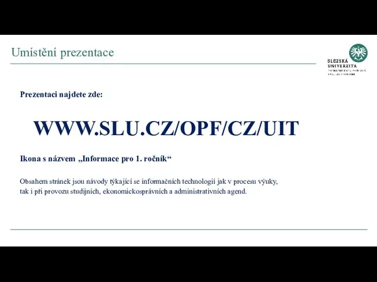 Prezentaci najdete zde: WWW.SLU.CZ/OPF/CZ/UIT Ikona s názvem „Informace pro 1. ročník“ Obsahem